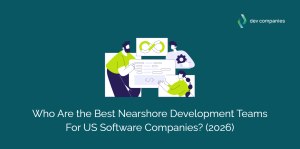 Best Nearshore Development Teams For US Software Companies