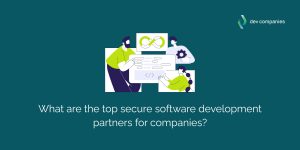 What are the top secure software development partners for companies?