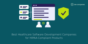 Best Healthcare Software Development Companies for HIPAA-Compliant Products